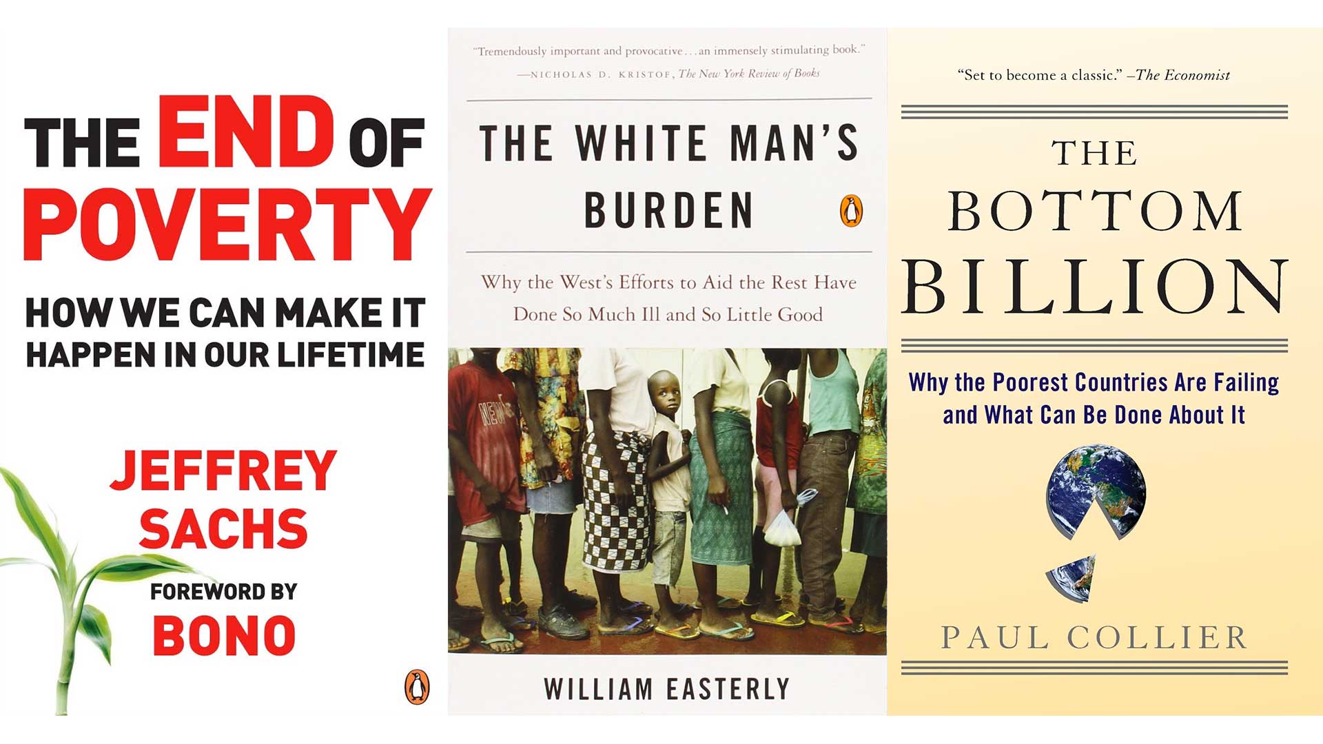 Three books: The End of Poverty by Jeffrey Sachs, The White Man's Burden by William Easterly, and The Bottom Billion by Paul Collier.